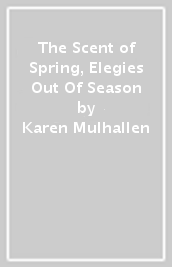 The Scent of Spring, Elegies Out Of Season