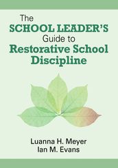 The School Leader s Guide to Restorative School Discipline