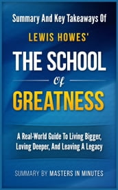 The School of Greatness: A Real-World Guide to Living Bigger, Loving Deeper, and Leaving a Legacy Summary & Key Takeaways