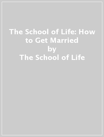 The School of Life: How to Get Married - The School of Life