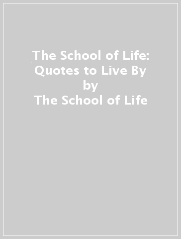 The School of Life: Quotes to Live By - The School of Life