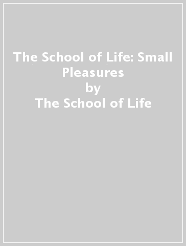 The School of Life: Small Pleasures - The School of Life