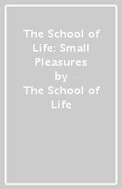 The School of Life: Small Pleasures