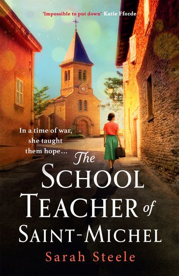 The Schoolteacher of Saint-Michel: inspired by true acts of courage, heartwrenching WW2 historical fiction - Sarah Steele
