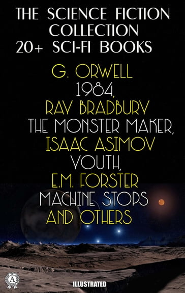 The Science Fiction Collection. 20+ Sci-Fi Books - Orwell George - Ray Bradbury - Isaac Asimov - E.M. Forster - Robert Louis Stevenson - Arthur Machen - Arthur Conan Doyle - Edwin A. Abbott - Verne Jules - H.G. Wells