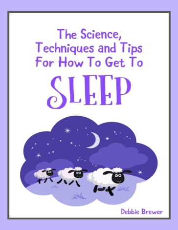 The Science, Techniques and Tips for How to Get to Sleep - Debbie Brewer