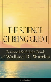 The Science of Being Great: Personal Self-Help Book of Wallace D. Wattles (Unabridged)