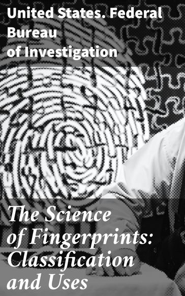 The Science of Fingerprints: Classification and Uses - United States. Federal Bureau of Investigation