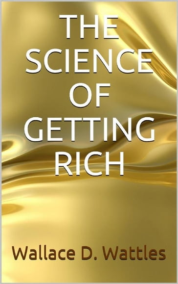 The Science of Getting Rich - Wallace D. Wattles