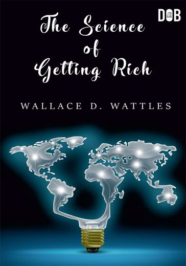 The Science of Getting Rich - Wallace D Wattles