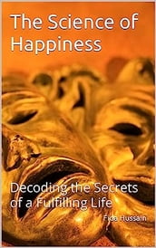 The Science of Happiness: Decoding the Secrets of a Fulfilling Life Kindle Edition by Fida Hussain (Author)