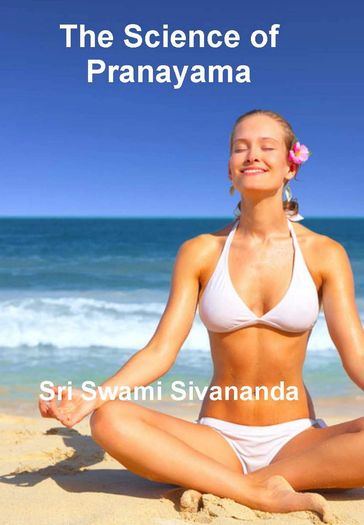 The Science of Pranayama - Sri Swami Sivananda