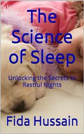 The Science of Sleep: Unlocking the Secrets to Restful Nights Kindle Edition by Fida Hussain (Author
