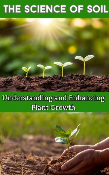 The Science of Soil : Understanding and Enhancing Plant Growth - Ruchini Kaushalya