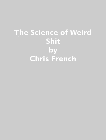The Science of Weird Shit - Chris French - Richard Wiseman