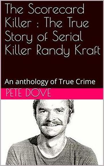 The Scorecard Killer : The True Story of Serial Killer Randy Kraft - Pete Dove