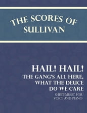 The Scores of Sullivan - Hail! Hail! The Gang s All Here, What the Deuce do we Care - Sheet Music for Voice and Piano