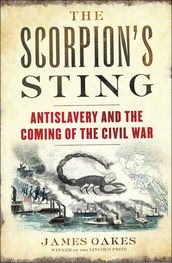 The Scorpion s Sting: Antislavery and the Coming of the Civil War