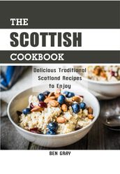 The Scottish Cookbook: Delicious Traditional Scotland Recipes to Enjoy