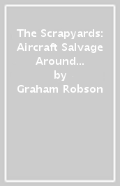 The Scrapyards: Aircraft Salvage Around Davis-Monthan AFB - Volume 1 1980s