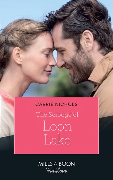 The Scrooge Of Loon Lake (Small-Town Sweethearts, Book 4) (Mills & Boon True Love) - Carrie Nichols