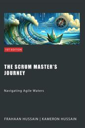 The Scrum Master s Journey: Navigating Agile Waters