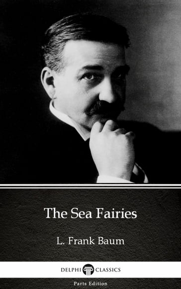 The Sea Fairies by L. Frank Baum - Delphi Classics (Illustrated) - Lyman Frank Baum