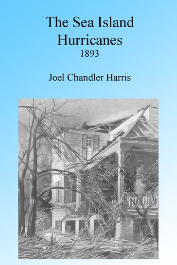 The Sea Island Hurricanes of 1893, Illustrated - Joel Chandler Harris