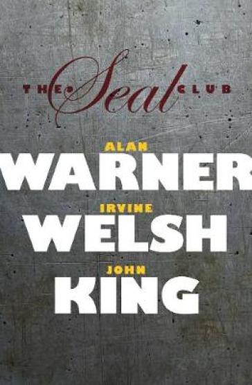 The Seal Club - Alan Warner - Irvine Welsh - John King