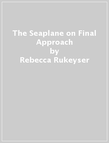 The Seaplane on Final Approach - Rebecca Rukeyser