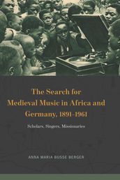 The Search for Medieval Music in Africa and Germany, 18911961
