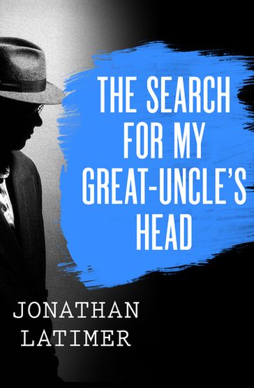 The Search for My Great-Uncle's Head - Jonathan Latimer