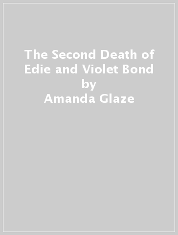 The Second Death of Edie and Violet Bond - Amanda Glaze