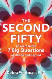The Second Fifty: Answers to the 7 Big Questionsof Midlife and Beyond