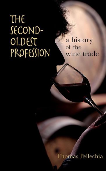 The Second Oldest Profession: A History of the Wine Trade - Thomas Pellechia