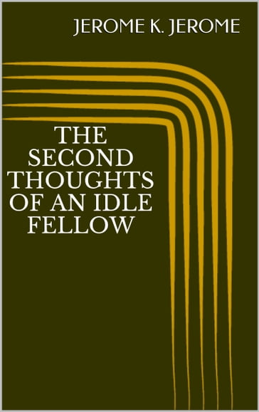 The Second Thoughts of An Idle Fellow - Jerome K. Jerome