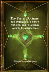 The Secret Doctrine: The Synthesis of Science, Religion, and Philosophy Volume I: Cosmogenesis