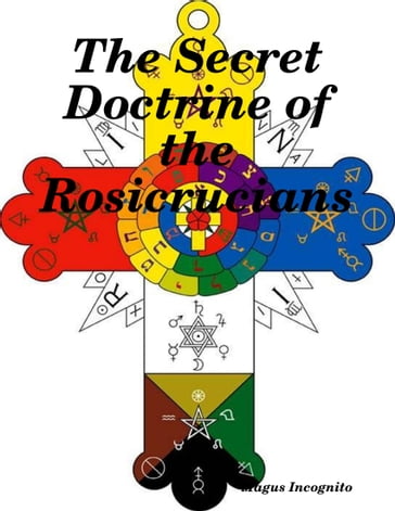 The Secret Doctrine of the Rosicrucians - Magus Incognito