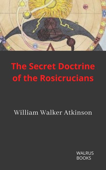 The Secret Doctrine of the Rosicrucians - William Walker Atkinson