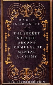 The Secret Esoteric Arcane Formulas of Mental Alchemy