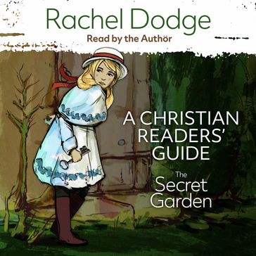 The Secret Garden: A Christian Readers' Guide - Rachel Dodge