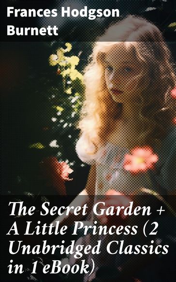 The Secret Garden + A Little Princess (2 Unabridged Classics in 1 eBook) - Frances Hodgson Burnett