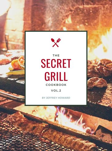 The Secret Grill Cookbook - Jeffrey Howard