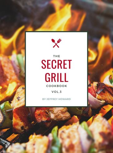The Secret Grill Cookbook - Jeffrey Howard