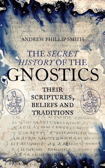 The Secret History of the Gnostics - Andrew Phillip Smith
