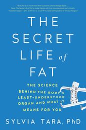 The Secret Life of Fat: The Science Behind the Body s Least Understood Organ and What It Means for You