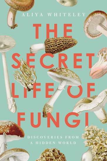 The Secret Life of Fungi - Aliya Whiteley