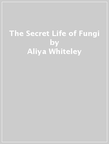 The Secret Life of Fungi - Aliya Whiteley
