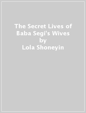 The Secret Lives of Baba Segi's Wives - Lola Shoneyin