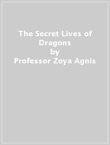 The Secret Lives of Dragons - Professor Zoya Agnis